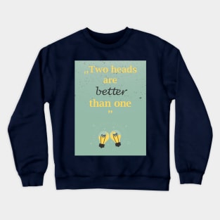 Two heads are better than one Crewneck Sweatshirt